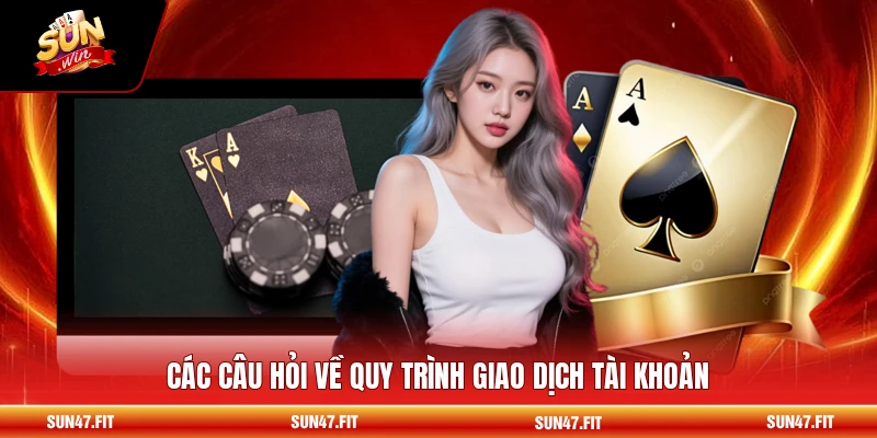 Các câu hỏi về quy trình giao dịch tài khoản