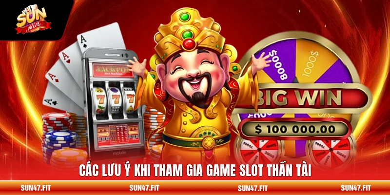 Các lưu ý khi tham gia game slot Thần Tài
