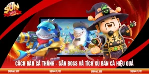 Cách Bắn Cá Thắng - Săn Boss Và Tích Xu Bắn Cá Hiệu Quả