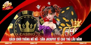 Cách Chơi Thắng Nổ Hũ - Săn Jackpot Từ Cao Thủ Lâu Năm