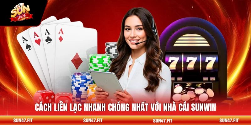 Cách liên lạc nhanh chóng nhất với nhà cái SUNWIN