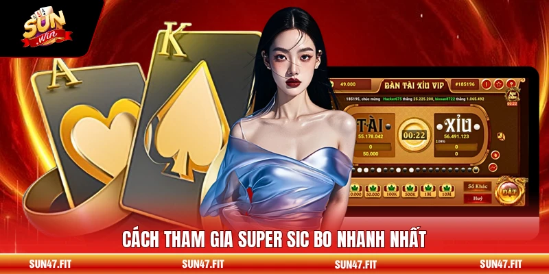 Cách tham gia Super Sic Bo nhanh nhất