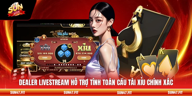 Dealer livestream hỗ trợ tính toán cầu tài xỉu chính xác