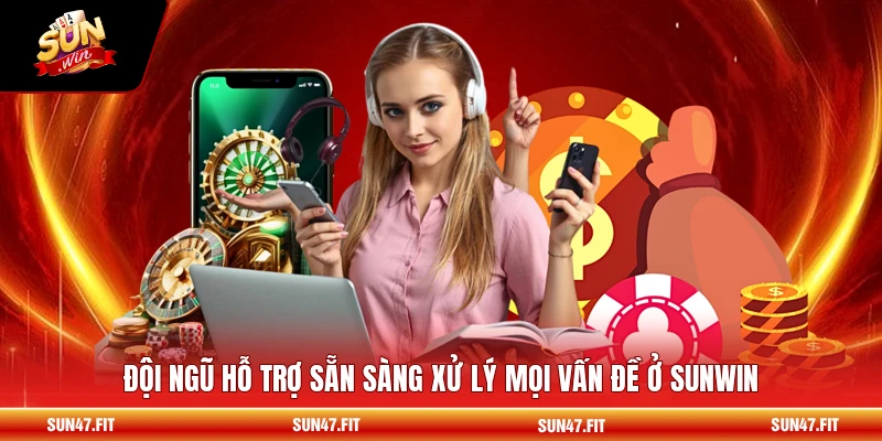 Đội ngũ hỗ trợ sẵn sàng xử lý mọi vấn đề ở SUNWIN