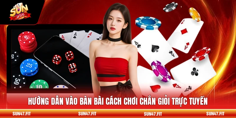Hướng dẫn vào bàn bài cách chơi chắn giỏi trực tuyến