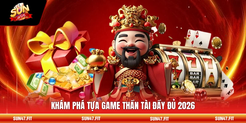 Khám phá tựa game Thần Tài đầy đủ 2026
