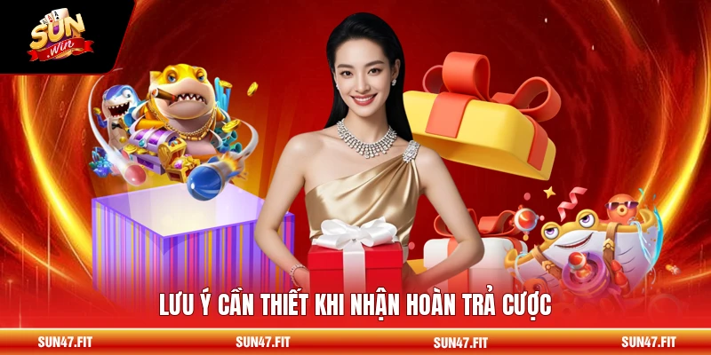 Lưu ý cần thiết khi nhận hoàn trả cược