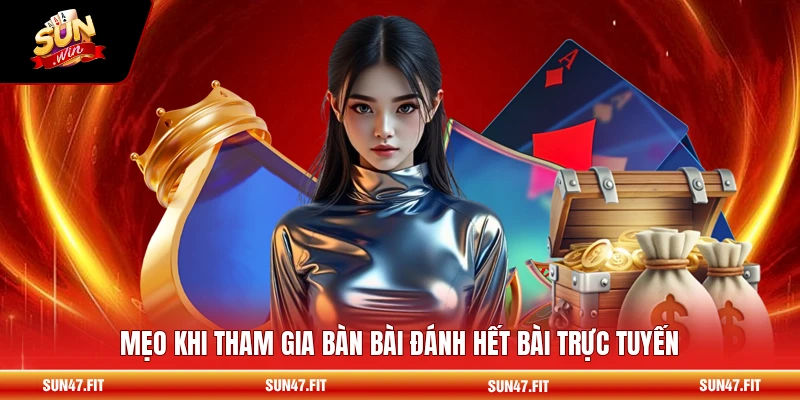Mẹo khi tham gia bàn bài đánh hết bài trực tuyến