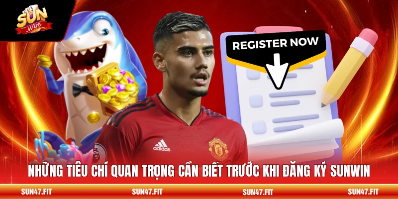 Những tiêu chí quan trọng cần biết trước khi đăng ký SUNWIN