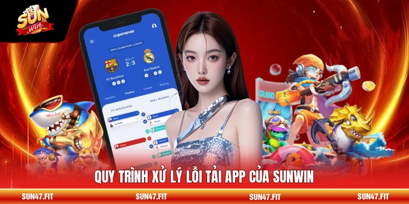 Quy trình xử lý lỗi tải app của SUNWIN
