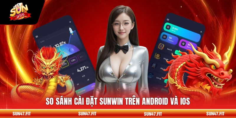 So sánh cài đặt SUNWIN trên Android và iOS