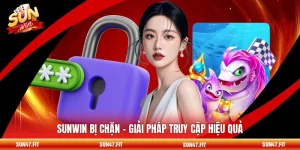SUNWIN Bị Chặn - Giải Pháp Truy Cập Hiệu Quả