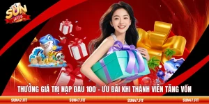 Thưởng Giá Trị Nạp Đầu 100 - Ưu Đãi Khi Thành Viên Tăng Vốn