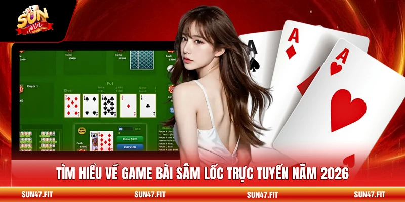 Tìm hiểu về game bài Sâm Lốc trực tuyến năm 2026