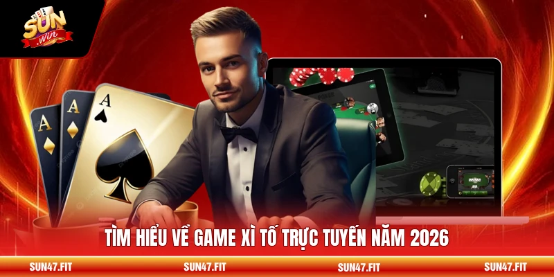 Tìm hiểu về game Xì Tố trực tuyến năm 2026