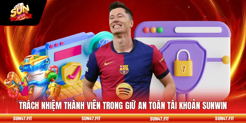 Trách nhiệm thành viên trong giữ an toàn tài khoản SUNWIN